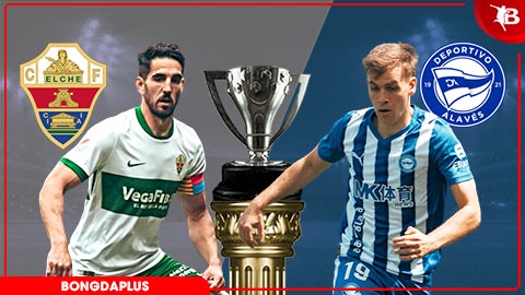  Nhận định bóng đá Elche vs Alaves, 19h00 ngày 9/5: Bắt khách về tay trắng